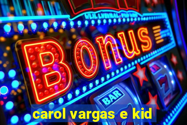 carol vargas e kid